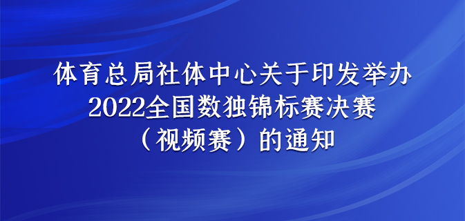 体育总局社体中心关于印发举办 2022全国数独锦标赛决赛（视频赛）的通知