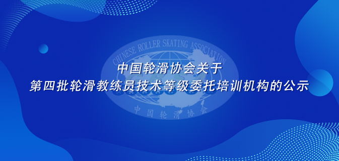 中国轮滑协会关于第四批轮滑教练员技术等级委托培训机构的公示