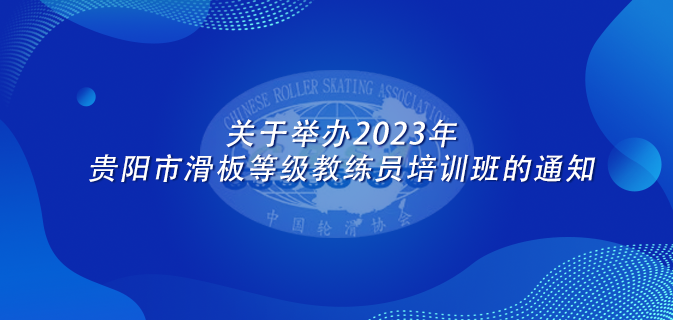 关于举办2023年贵阳市滑板等级教练员培训班的通知