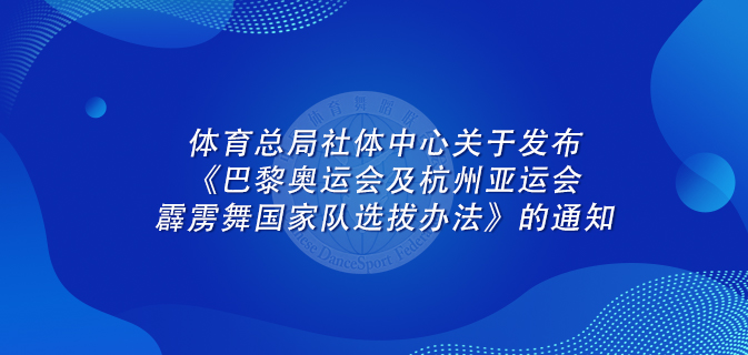 体育总局社体中心关于发布《巴黎奥运会及杭州亚运会霹雳舞国家队选拔办法》的通知