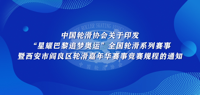 中国轮滑协会关于印发“星耀巴黎追梦奥运”全国轮滑系列赛事暨西安市阎良区轮滑嘉年华赛事竞赛规程的通知