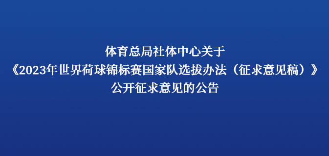 体育总局社体中心关于《2023年世界荷球锦标赛国家队选拔办法(征求意见稿)》公开征求意见的公告