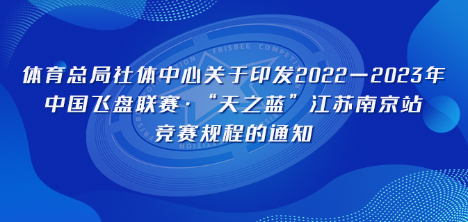 体育总局社体中心关于印发2022—2023年中国飞盘联赛·“天之蓝”江苏南京站竞赛规程的通知