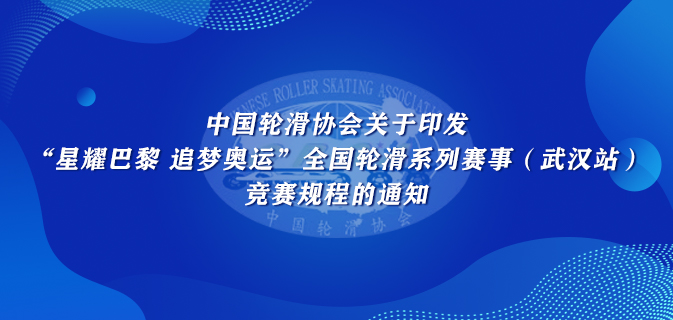 中国轮滑协会关于印发“星耀巴黎 追梦奥运”全国轮滑系列赛事(武汉站)竞赛规程的通知