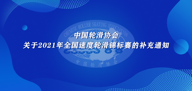 中国轮滑协会关于2021年全国速度轮滑锦标赛的补充通知