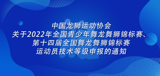 中国龙狮运动协会关于2022年全国青少年舞龙舞狮锦标赛、 第十四届全国舞龙舞狮锦标赛运动员技术等级申报的通知