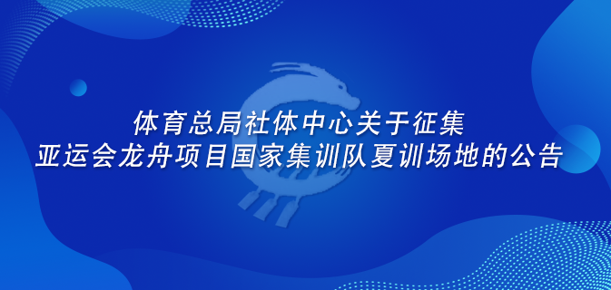 体育总局社体中心关于征集亚运会龙舟项目国家集训队夏训场地的公告
